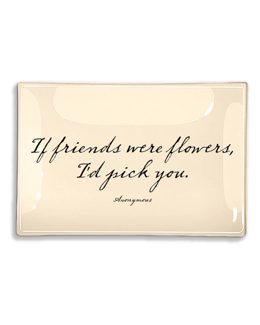 Cream glass tray with cursive quote If friends were flowers I'd pick you